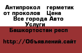 Антипрокол - герметик от проколов › Цена ­ 990 - Все города Авто » Услуги   . Башкортостан респ.